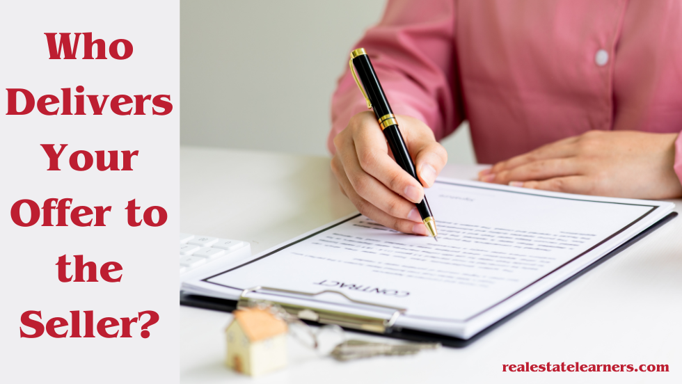 Who Delivers Your Offer to the Seller? Realestatelearners Guide
